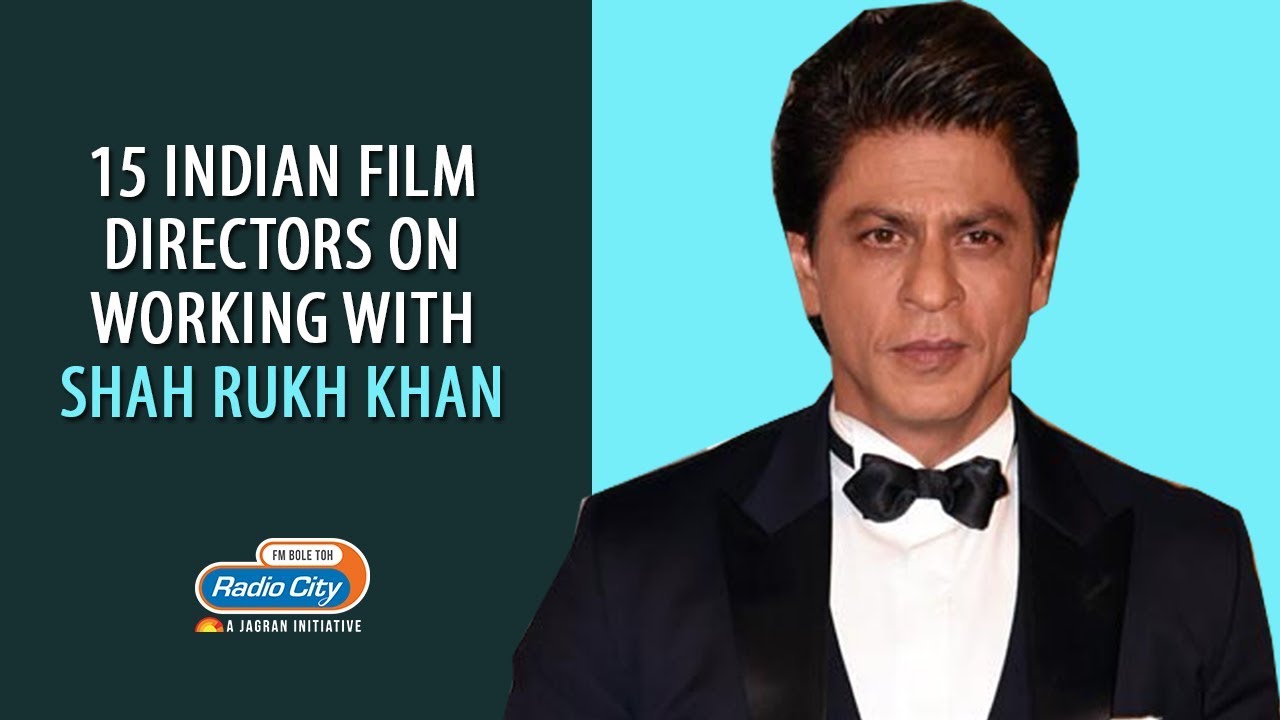 15 Indian Film Directors On Working With Shah Rukh Khan YouTube 15 Indian Film Directors On Working With Shah Rukh Khan YouTube