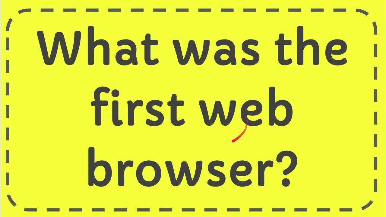What was the first web browser? YouTube