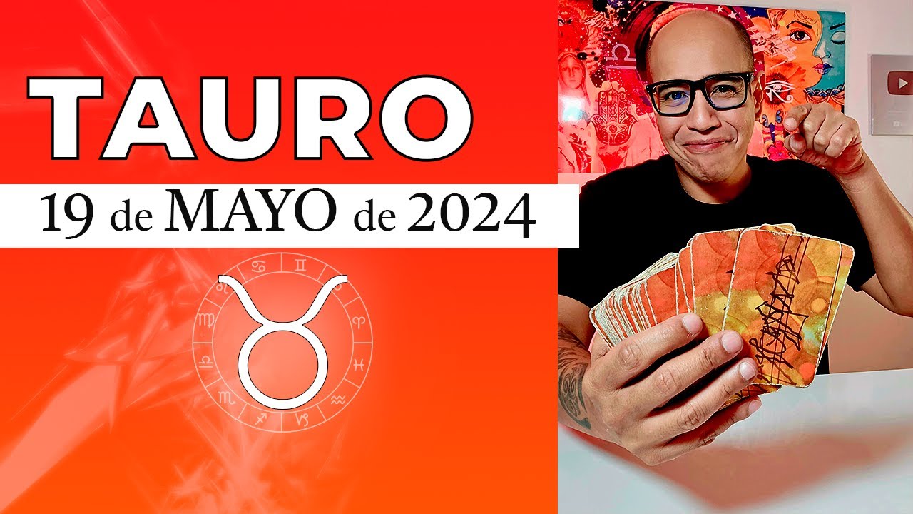 TAURO | Horóscopo de hoy 19 de Mayo 2024 | Tauro estarás cerrando tu ...