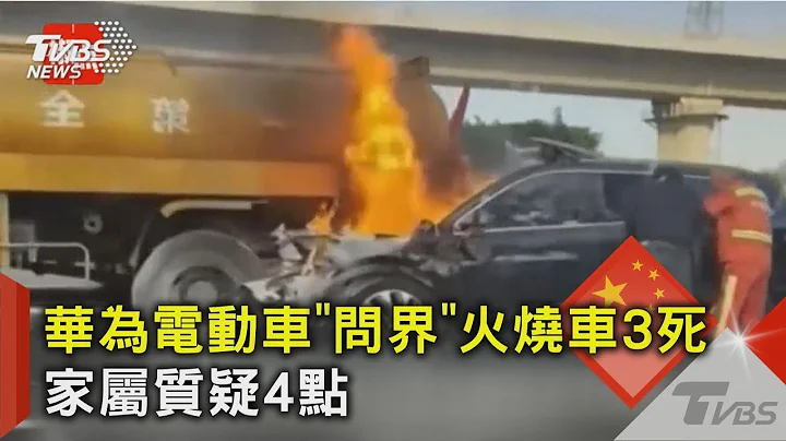 华为电动车「问界」火烧车3死 家属质疑4点｜TVBS新闻 - 天天要闻