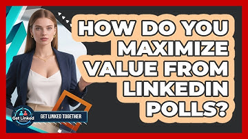 How Do You Maximize Value From LinkedIn Polls? - Get Linked Together
