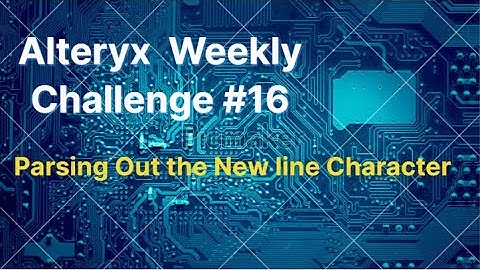 Alteryx Weekly Challenge #16 Parsing Out the New line Character
