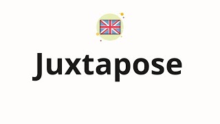 How to pronounce Juxtapose