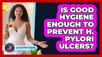 Is Good Hygiene Enough To Prevent H. Pylori Ulcers? - Ulcer Support Network