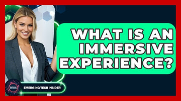 What Is An Immersive Experience? - Emerging Tech Insider