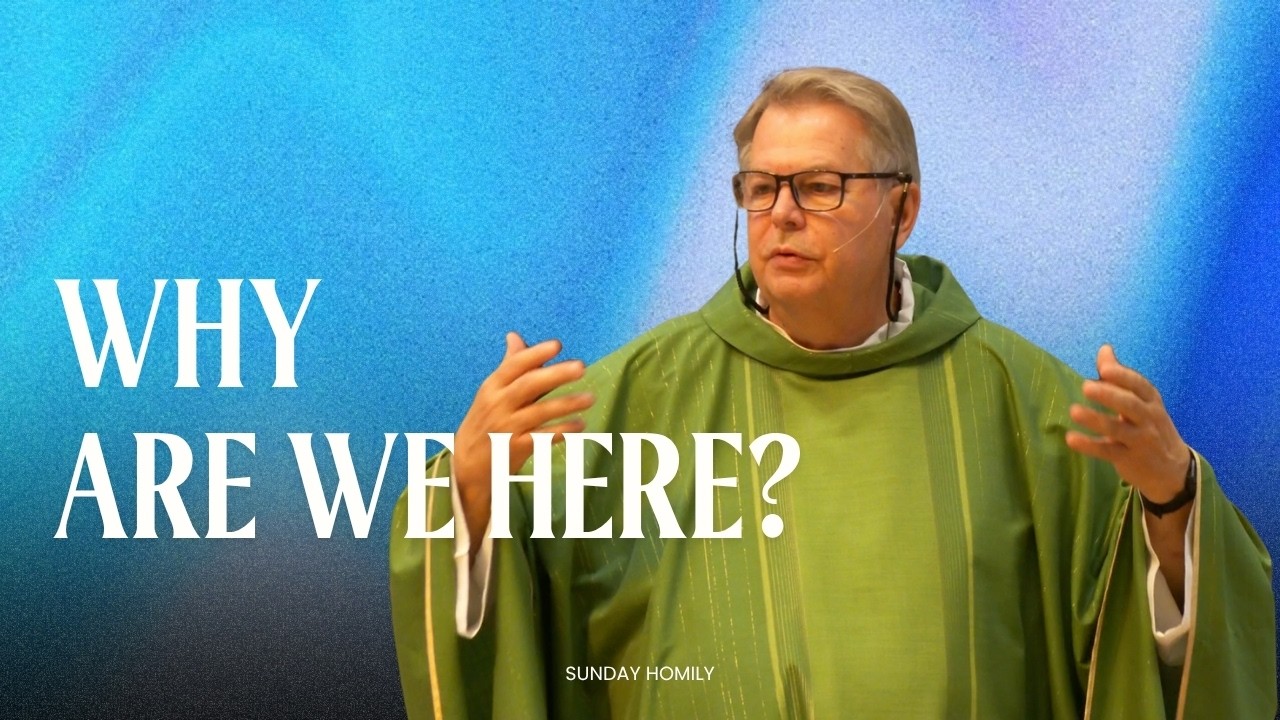 Why are we here? | Sunday Homily