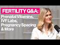 Fertility Q&A: Prenatal Vitamins, IVF Labs, Pregnancy Spacing & More