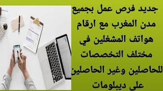 فرص عمل بمدن المغرب مع ارقام هواتف المشغلين في مختلف التخصصات للحاصلين وغير الحاصلين على ديبلومات