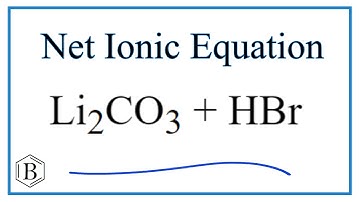 How to Write the Net Ionic Equation for Li2CO3 + HBr = LiBr + CO2 + H2O
