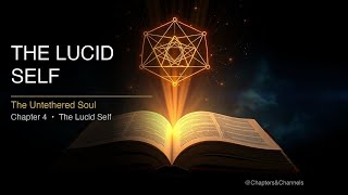 Chapter 4: The Lucid Self | The Untethered Soul | Michael Singer