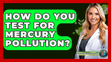 How Do You Test For Mercury Pollution? - Earth Science Answers