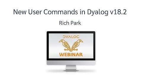 New User Commands in Dyalog v18.2 – Dyalog Webinar with Rich Park