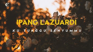 Ipang Lazuardi - Ku Tunggu Senyummu (LYRICS)