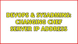 DevOps & SysAdmins: Changing Chef Server IP Address Profile