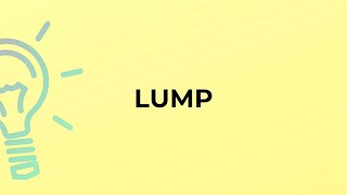 What is the meaning of the word LUMP?