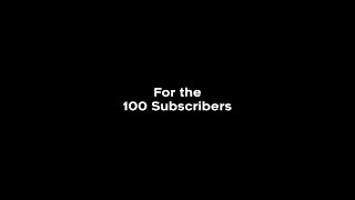 For The 100 Subscribers