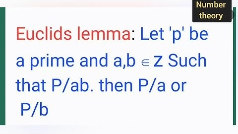 Euclids lemma : Let P be a prime and a,b belongs to Z s.t p/ab. then p/a or p/b