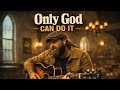 Jonah Grace ONLY GOD CAN DO IT
