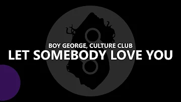 Boy George & Culture Club -  Let Somebody Love You (Lyrics)