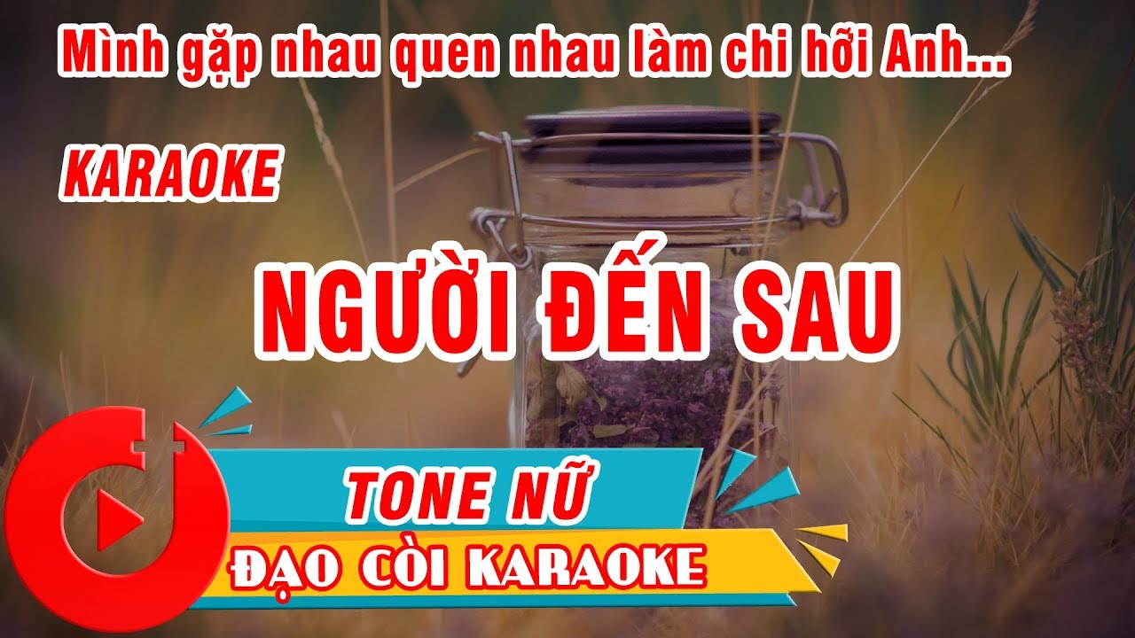 NGƯỜI ĐẾN SAU KARAOKE TONE NỮ