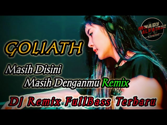 DJ Masih Disini Masih Denganmu Remix - GOLIATH Remix Full Bass Terbaru (Mhady alfairuz remix) class=
