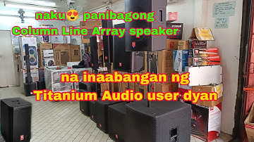 naku😍 ito na bagong Column Line Array speaker ng Titanium Audio ||  magkano naman kaya?