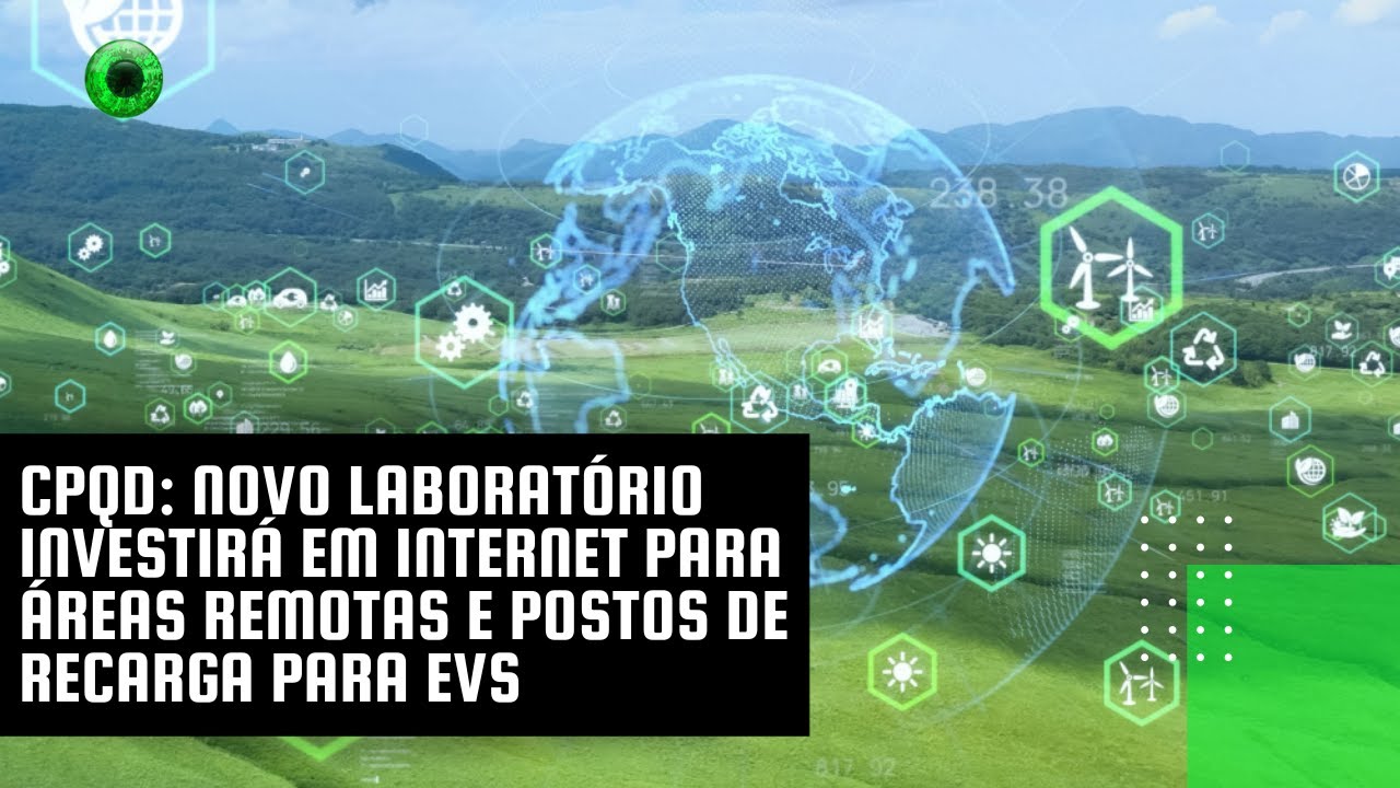 CPQD: novo laboratório investirá em internet para áreas remotas e postos de recarga para EVs