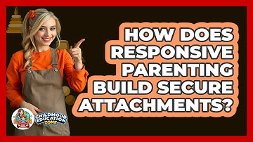 How Does Responsive Parenting Build Secure Attachments? - Childhood Education Zone