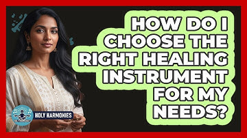 How Do I Choose The Right Healing Instrument For My Needs? - Holy Harmonies