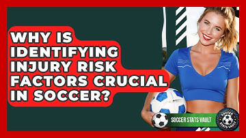 Why Is Identifying Injury Risk Factors Crucial In Soccer? - Soccer Stats Vault