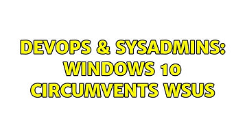 DevOps & SysAdmins: Windows 10 circumvents WSUS (2 Solutions!!)