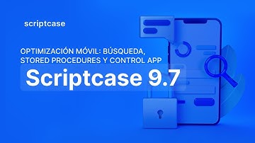 Scriptcase 9.7 - Optimización móvil: búsqueda, stored procedures y aplicación de control