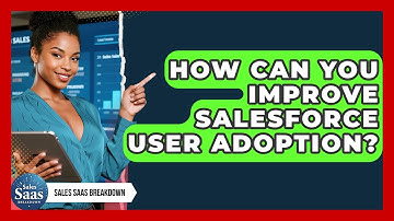How Can You Improve Salesforce User Adoption? - Sales Saas Breakdown