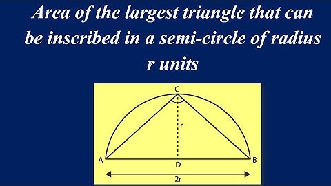 Area of the largest triangle that can be inscribed in a semi-circle of radius r units