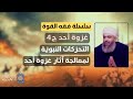 سلسلة فقه القوة 30 غزوة أ ح د 4 التحركات النبوية لمعالجة آثار غزوة أحد سلسلة فقه القوة 30 غزوة أ ح د 4 التحركات النبوية لمعالجة آثار غزوة أحد