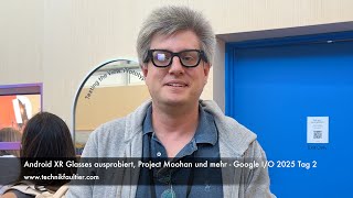 Android XR Glasses tried out, Project Moohan and more - Google I/O 2025 Day 2
