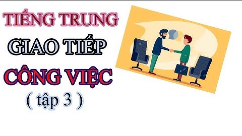 ( tập 3) Tiếng Trung giao tiếp trong công việc