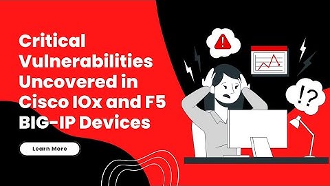Critical Vulnerabilities Uncovered in Cisco IOx and F5 BIG-IP Devices