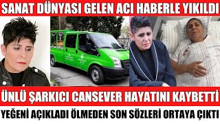 Ünlü Şarkici Cansever Hayatini Kaybetti̇ Yeğeni̇ Açikladi Ölürken Son Sözleri̇ Yürekleri̇ Dağladi Cenaze