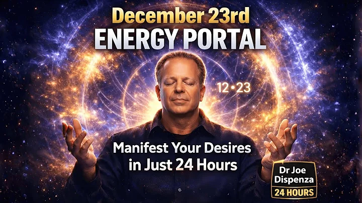 December 23rd ENERGY PORTAL: Manifest Your Desires in Just 24 Hours | Dr Joe Dispenza