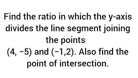 Find ratio y-axis divide linejoining  (4, −5) and (−1,2). Also find the point of intersection.