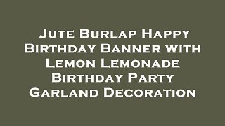 Jute Burlap Happy Birt ay Banner with Lemon Lemonade Birt ay Party Garland Decoration Review