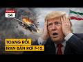 Iran bắn rụng máy bay F-15. Ông Trump cứng họng không dám nói phét. thumbnail