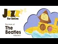 Baby Music 🎵 Across the Universe 🎵 Jazz For Babies 💤 Beatles Lullabies