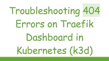 Troubleshooting 404 Errors on Traefik Dashboard in Kubernetes (k3d)