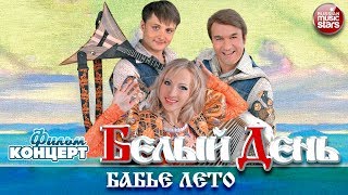 БЕЛЫЙ ДЕНЬ ❀ БАБЬЕ ЛЕТО ❀ ФИЛЬМ-КОНЦЕРТ ❀ БЕЛЫЙ ДЕНЬ ❀ БАБЬЕ ЛЕТО ❀ ФИЛЬМ-КОНЦЕРТ ❀