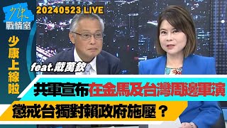 【少康上線啦20240523】共軍宣布在金馬及台灣周邊軍演　懲戒台獨對賴政府施壓？ 中俄4合作引領世界變局 賴清德若沒看懂恐碰得頭破血流？