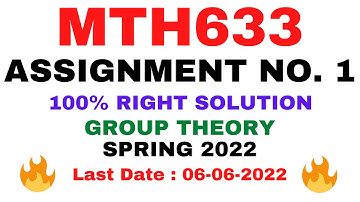 MTH633 ASSIGNMENT NO. 1 SPRING 2022 || 100% RIGHT SOLUTION || GROUP THEORY || BY VuTech
