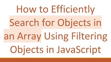How to Efficiently Search for Objects in an Array Using Filtering Objects in JavaScript