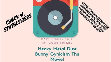 Chuck W. Synthesizers - Heavy Metal Dust Bunny Cynicism The Movie (Kate/Dark Train Remix)